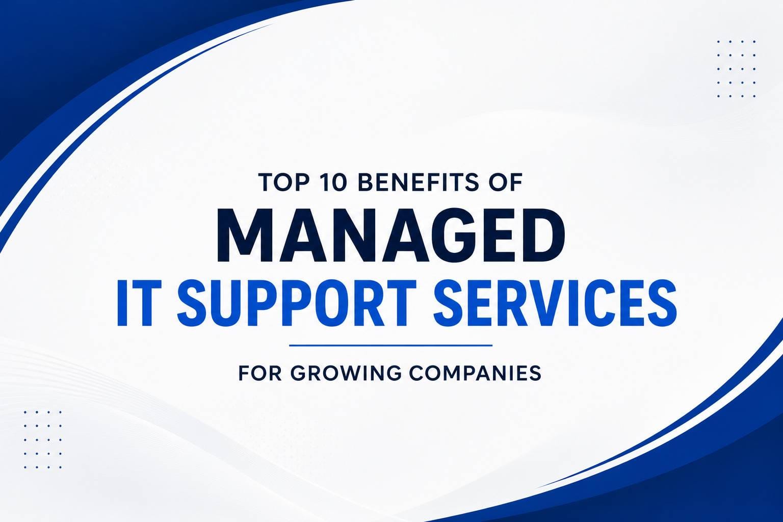Top 10 Benefits of Managed IT Support Services for Growing Companies